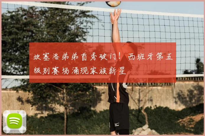 坎塞洛弟弟首秀破门！西班牙第五级别赛场涌现家族新星