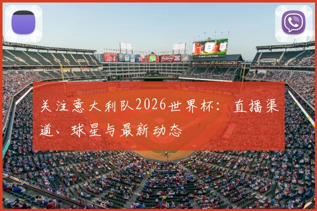 关注意大利队2026世界杯:直播渠道、球星与最新动态