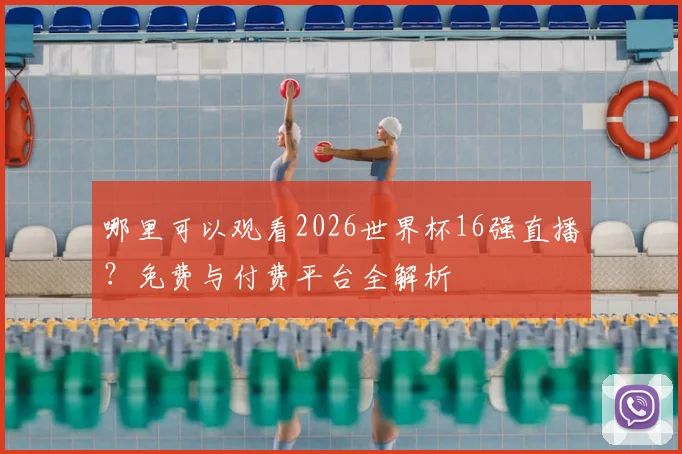 哪里可以观看2026世界杯16强直播?免费与付费平台全解析